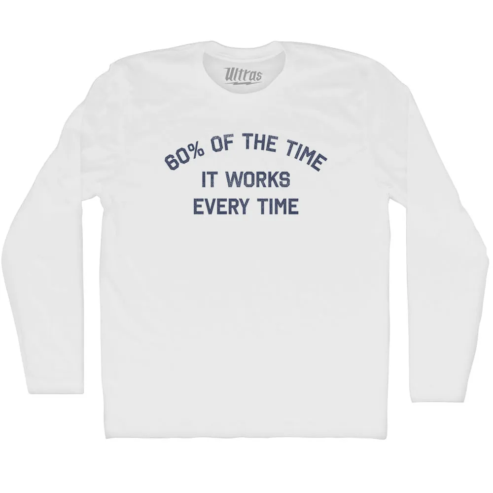 60% Of The Time It Works Every Time Adult Cotton Long Sleeve T-shirt